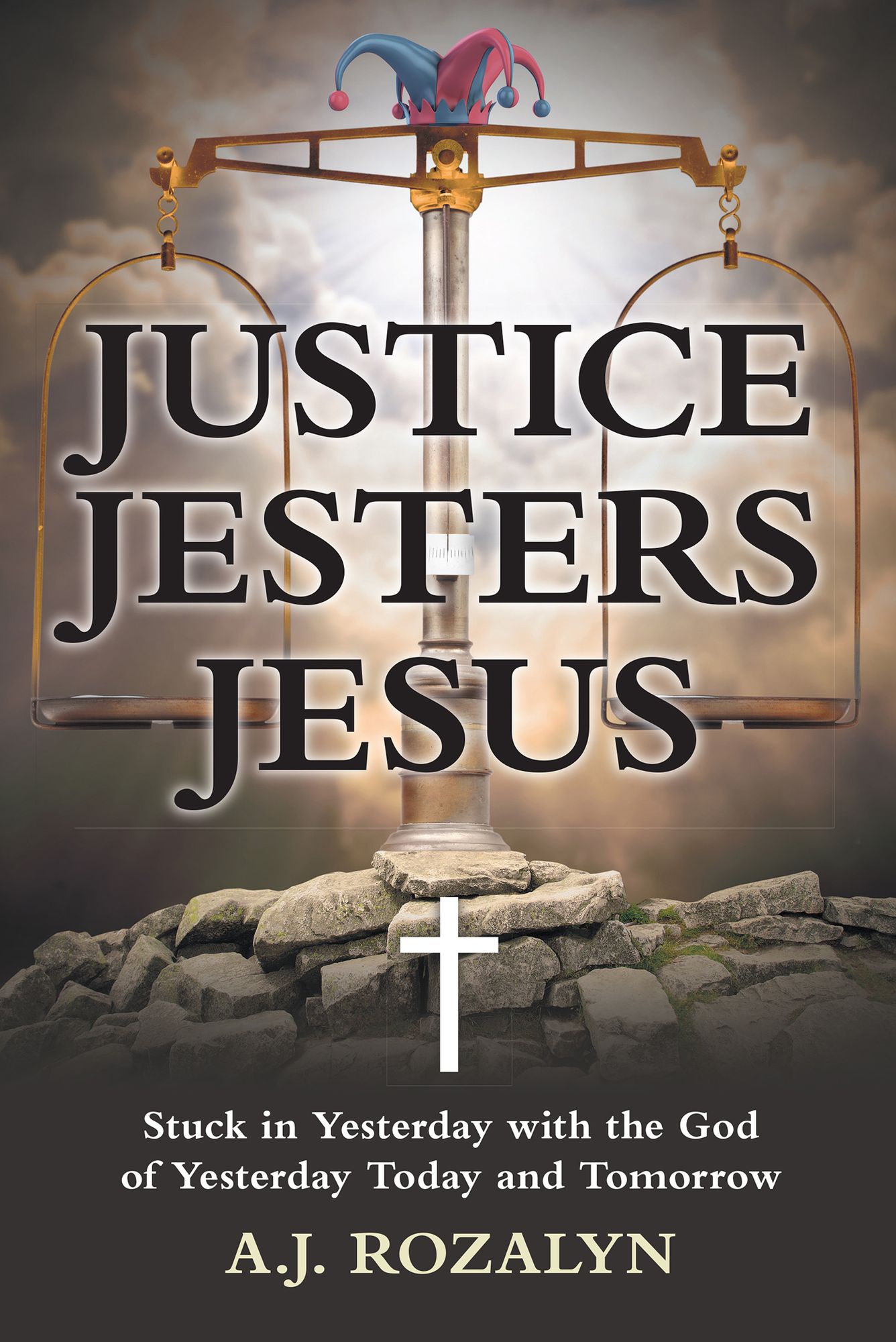 Justice Jesters Jesus: Stuck in Yesterday with the God of Yesterday Today and Tomorrow