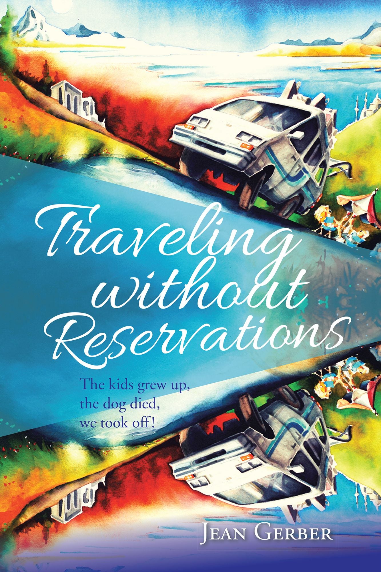 Traveling Without Reservations: The Kids Grew Up, the Dog Died, We Took Off!