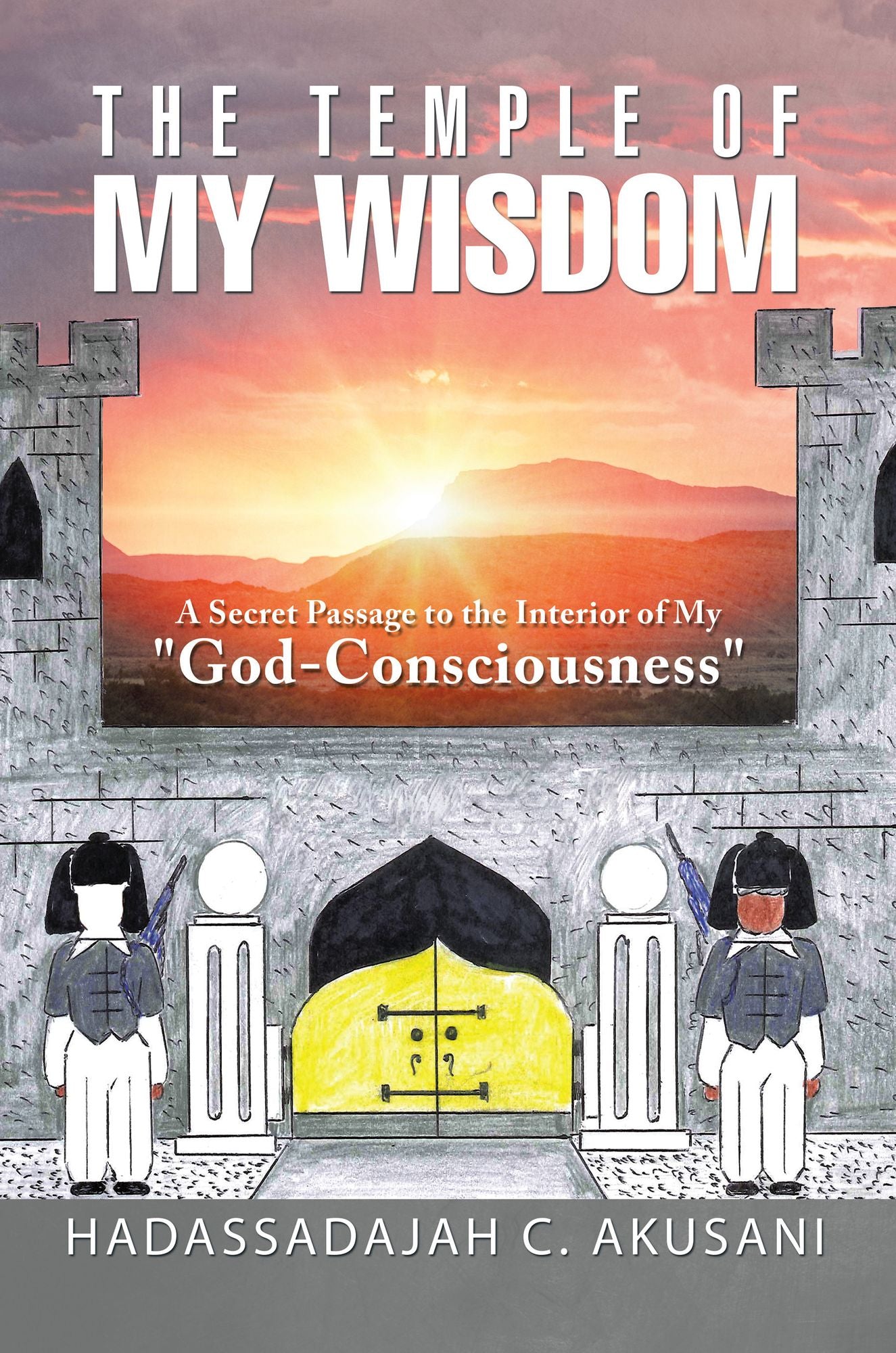 The Temple of My Wisdom: A Secret Passage to the Interior of My "God-Consciousness"
