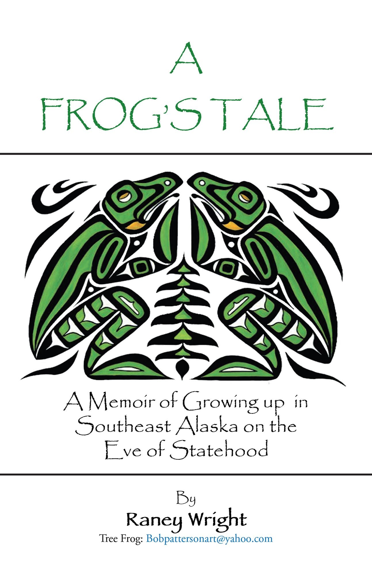 A Frogs Tale: A Memoir of Growing up in Southeast Alaska on the Eve of Statehood