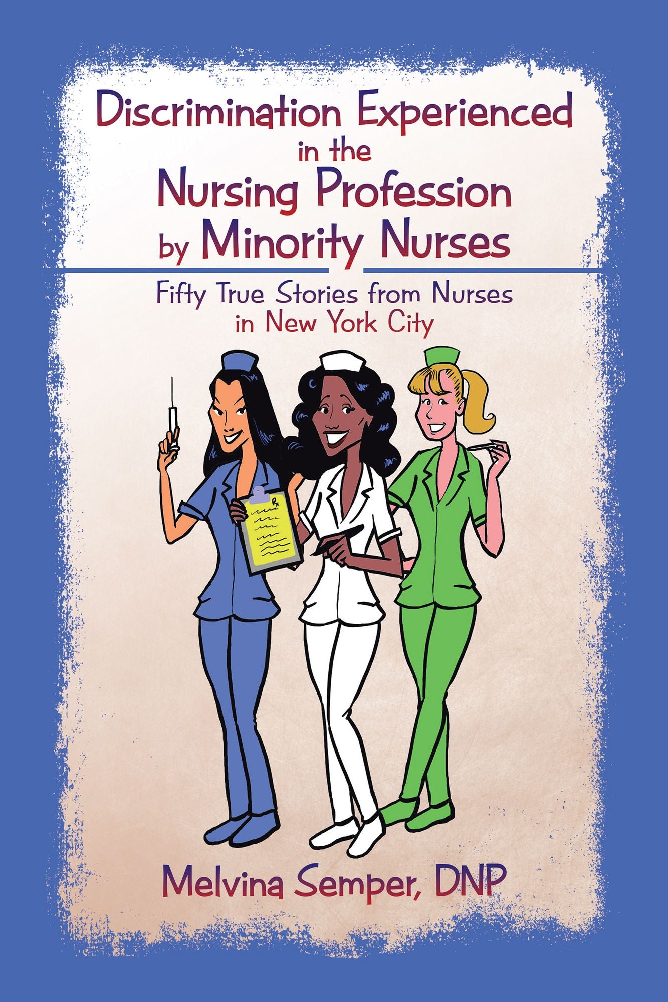 Discrimination Experienced in the Nursing Profession by Minority Nurses: Fifty True Stories from Nurses in New York City