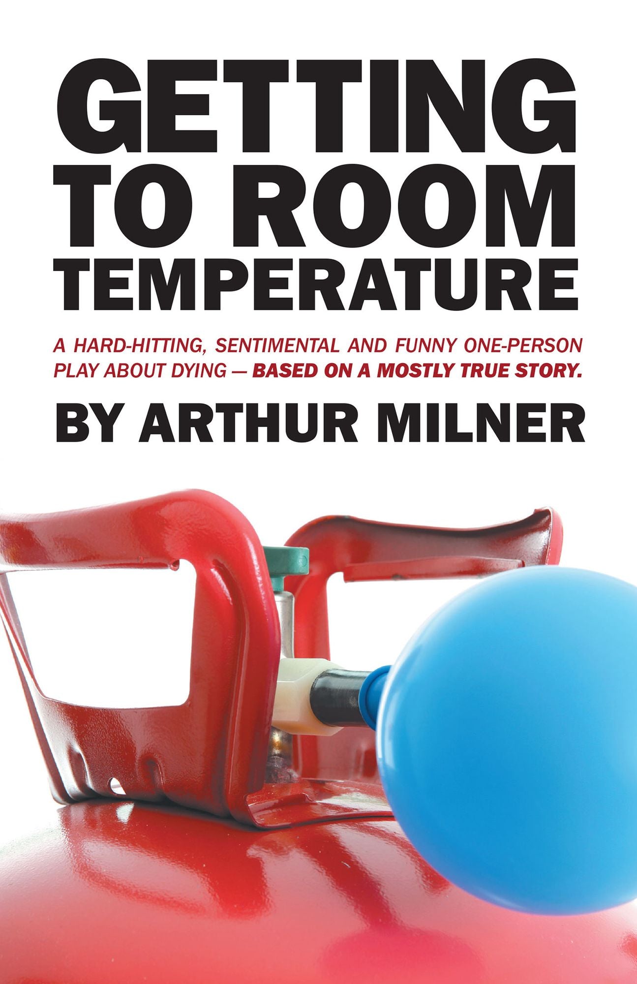 Getting to Room Temperature: A Hard-Hitting, Sentimental and Funny One-Person Play About Dying - Based on a Mostly True Story