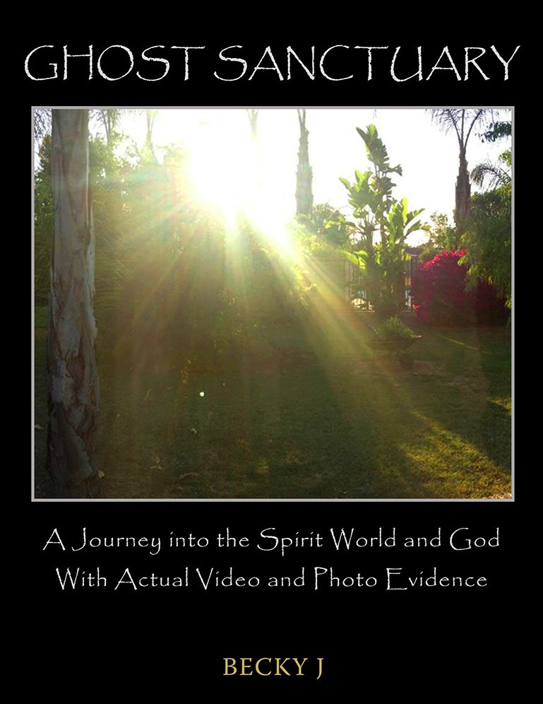 Ghost Sanctuary: A Journey into the Spirit World and God With Actual Video and Photo Evidence