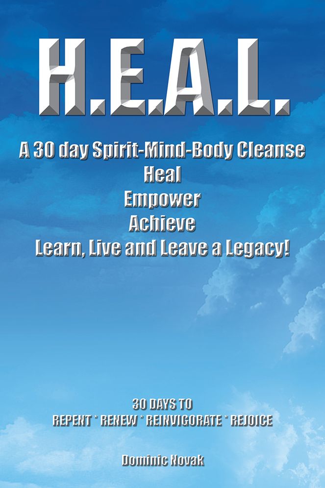 H.E.A.L. A 30 day Spirit-Mind-Body Cleanse: Heal Empower Achieve Learn, Live and Leave a Legacy! 30 DAYS TO REPENT * RENEW * REINVIGORATE * REJOICE