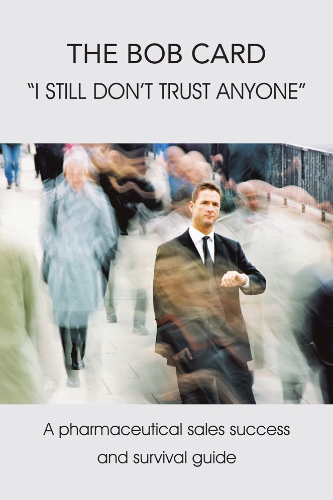 The Bob Card "I still don't trust anyone": A pharmaceutical sales success and survival guide