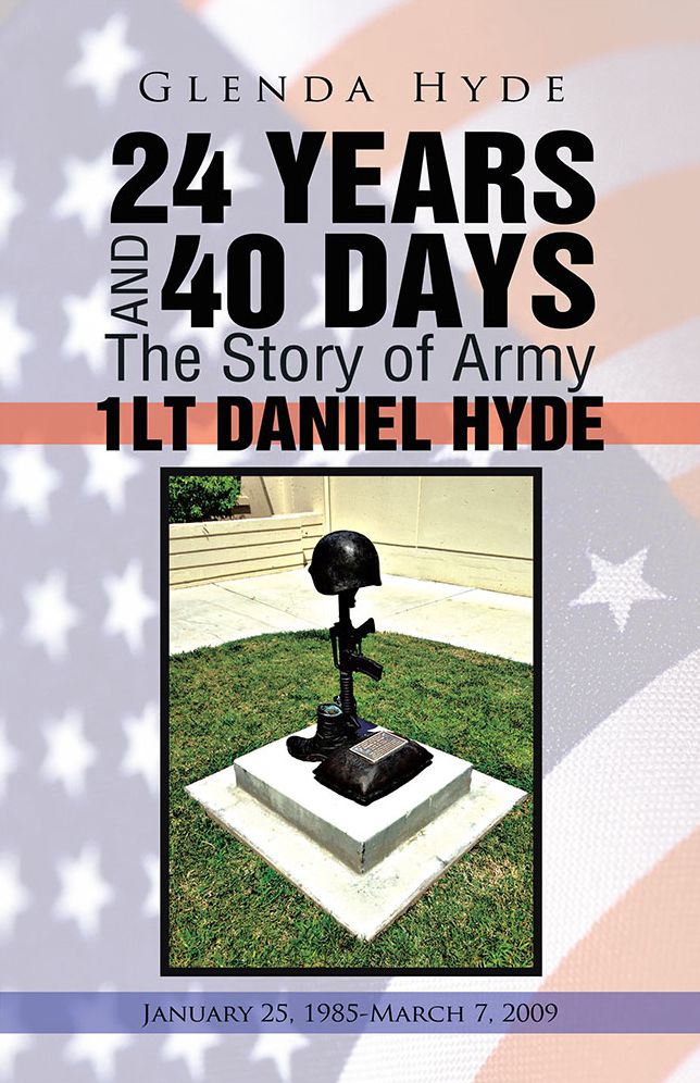 24 YEARS AND 40 DAYS The Story of Army 1LT DANIEL HYDE: January 25, 1985-March 7, 2009