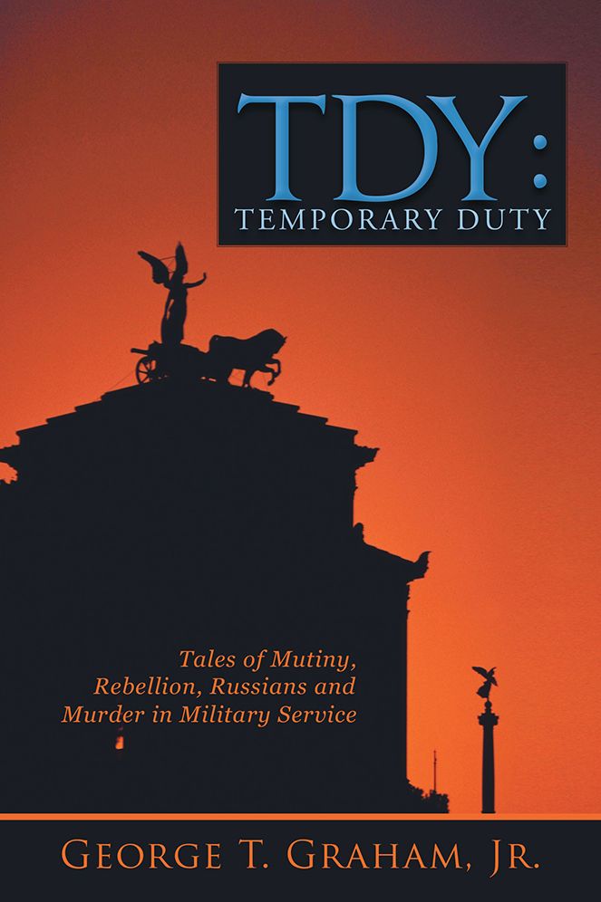 TDY: Temporary Duty: Tales of Mutiny, Rebellion, Russians and Murder in Military Service