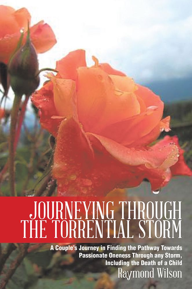 JOURNEYING THROUGH THE TORRENTIAL STORM: A Couple's Journey in Finding the Pathway Towards Passionate Oneness Through any Storm, Including the Death of a Child