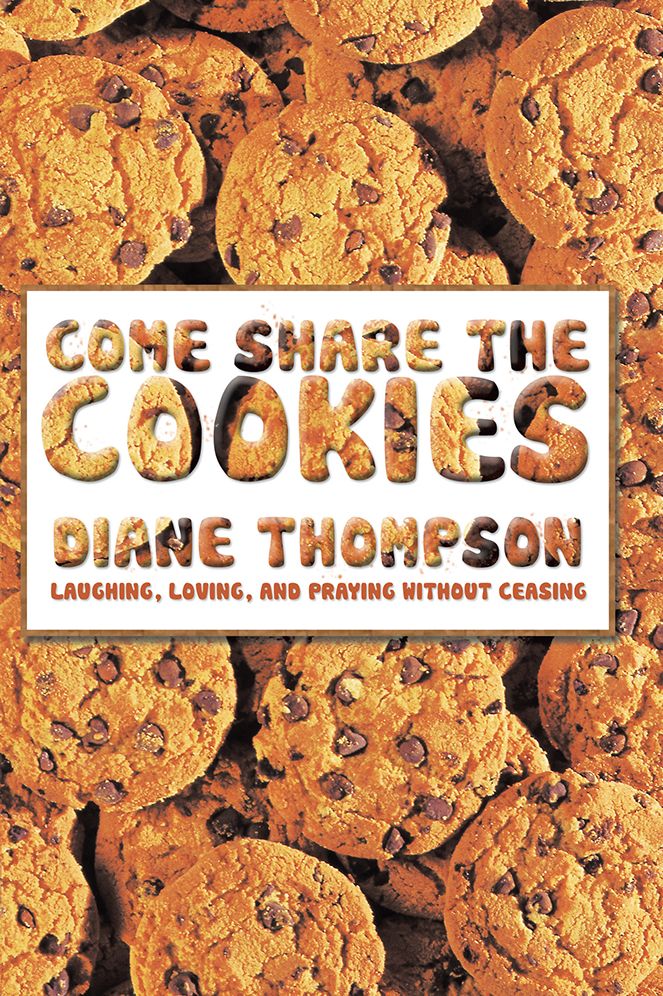 COME SHARE THE COOKIES: Laughing, Loving, and Praying without ceasing