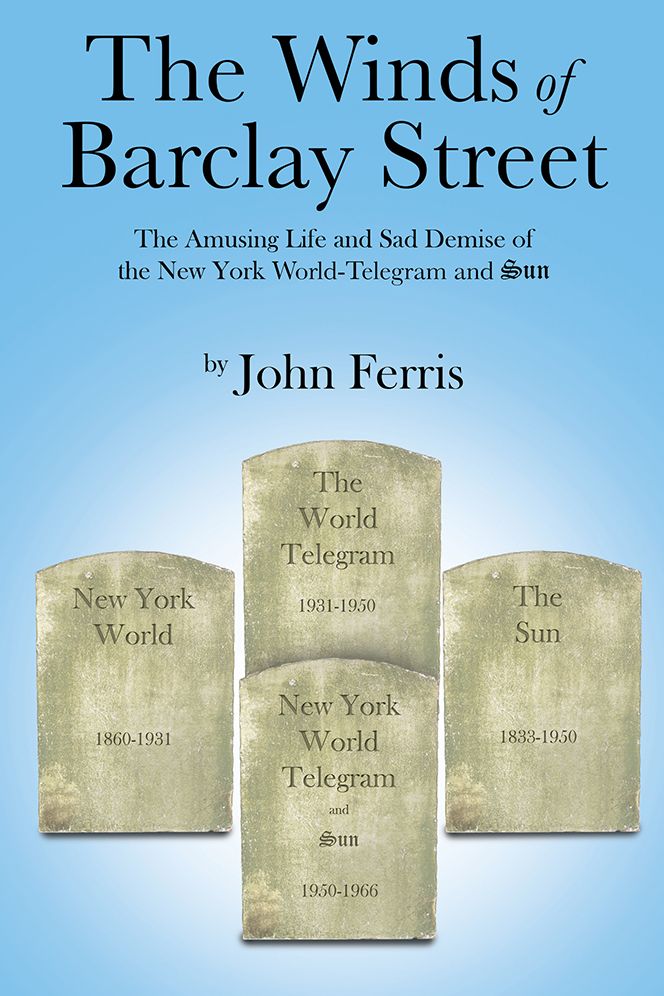 The Winds of Barclay Street: The Amusing Life and Sad Demise of the New York World-Telegram and Sun