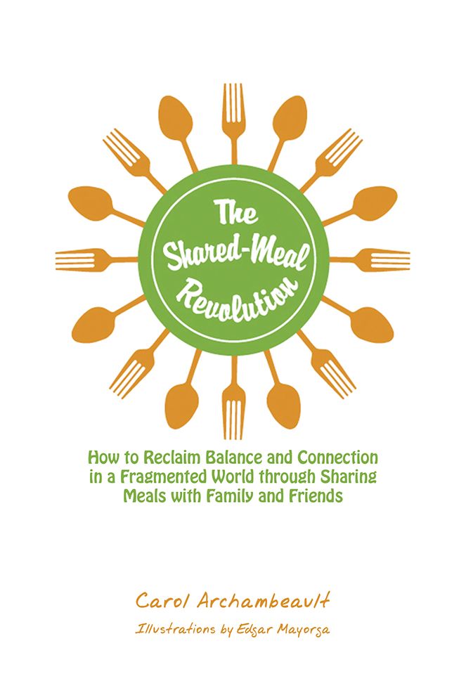 The Shared-Meal Revolution: How to Reclaim Balance and Connection in a Fragmented World through Sharing Meals with Family and Friends
