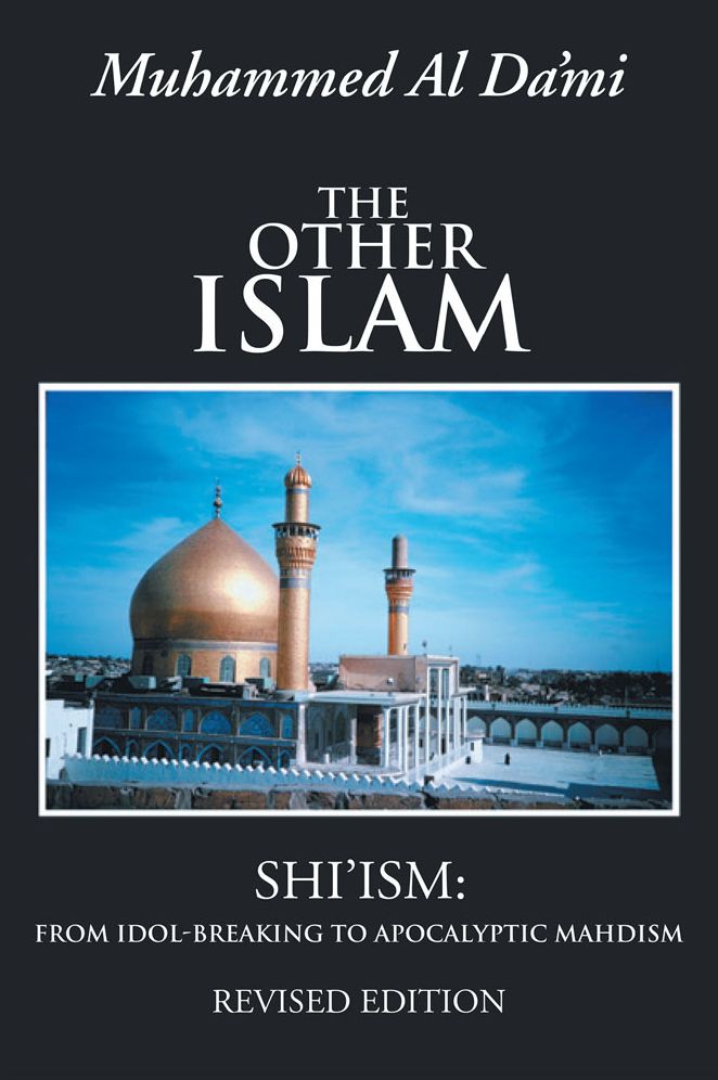 The Other Islam: Shi'ism: From Idol-Breaking to Apocalyptic Mahdism