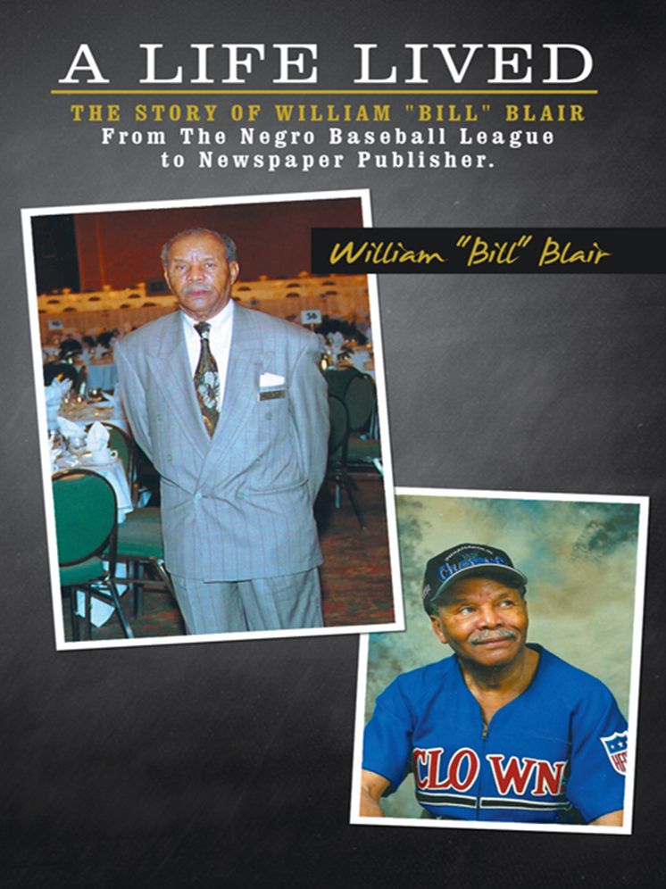 A Life Lived: The Story of William "Bill" Blair From The Negro Baseball League to Newspaper Publisher.