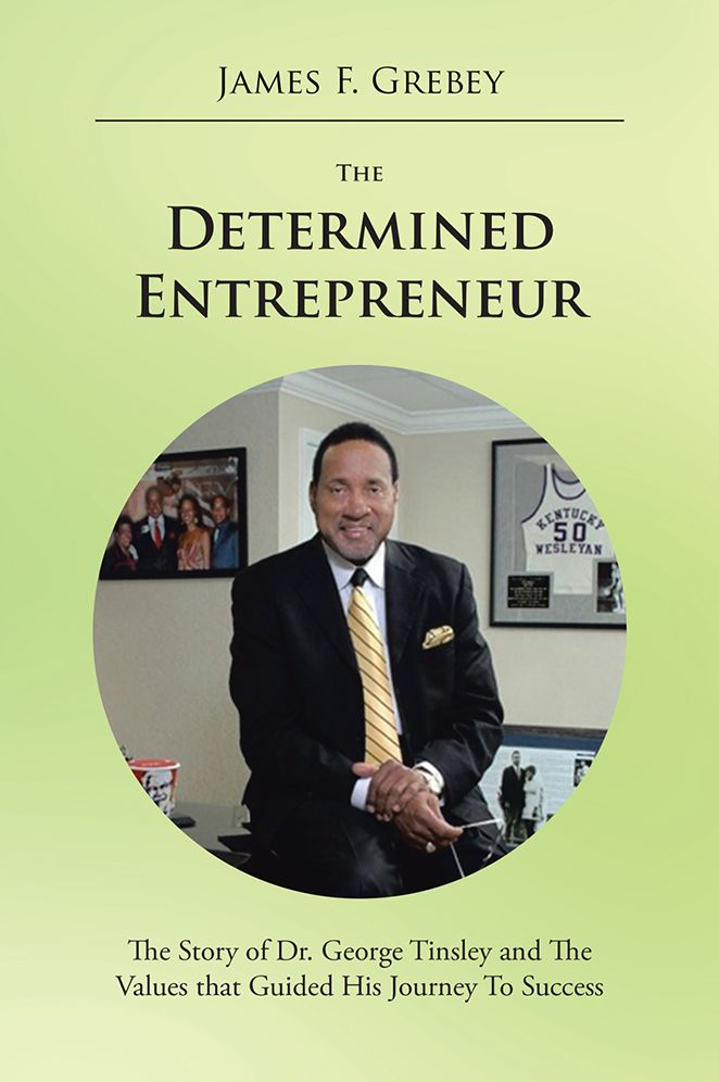 The Determined Entrepreneur: The Story of Dr. George Tinsley and The Values that Guided His Journey To Success