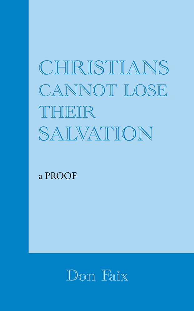 Christians Cannot Lose Their Salvation: a PROOF