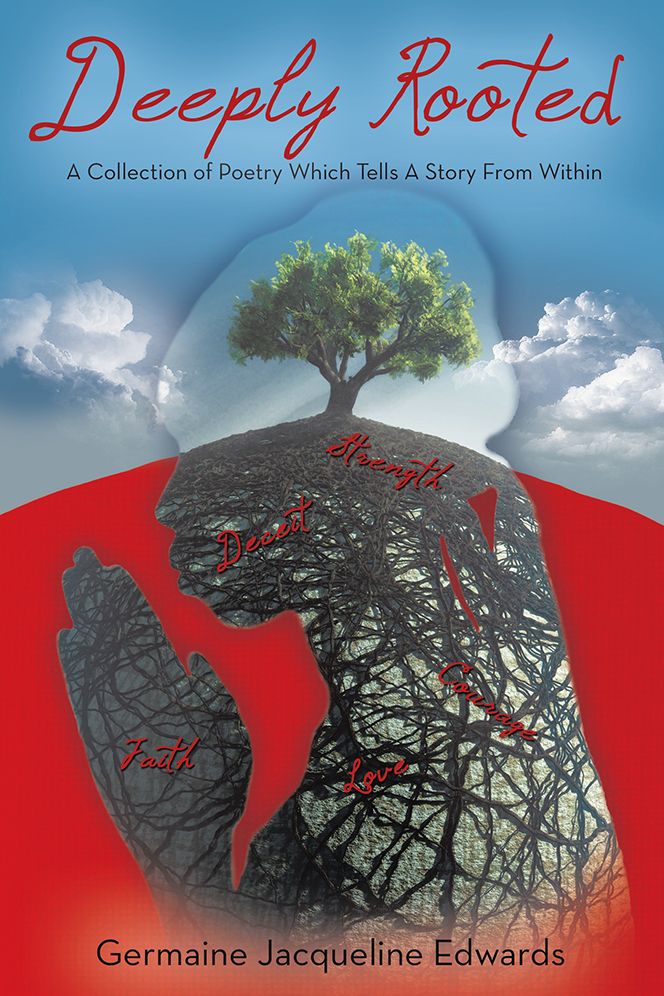 Deeply Rooted: A Collection of Poetry Which Tells A Story From Within