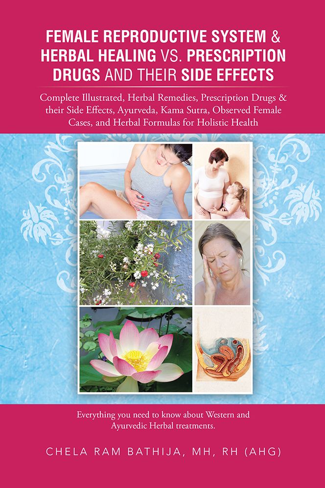 Female Reproductive System & Herbal Healing vs. Prescription Drugs and their Side Effects: Complete Illustrated, Herbal Remedies, Prescription Drugs & their Side Effects, Ayurveda, Kama Sutra, Observed Female Cases, and Herbal Formulas for Holistic Health