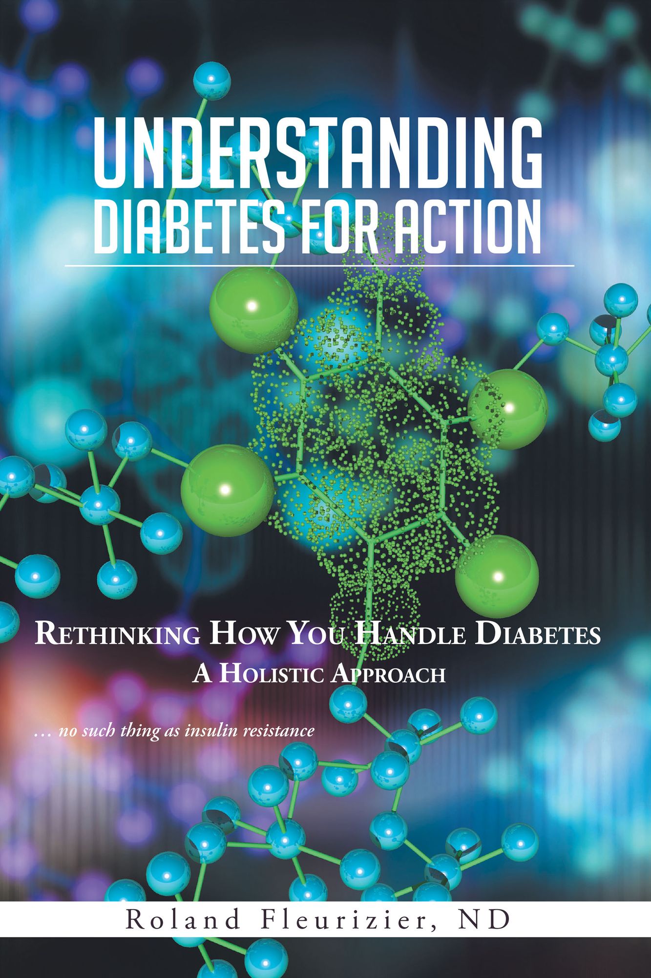 UNDERSTANDING DIABETES FOR ACTION: Rethinking How You Handle Diabetes A Holistic Approach