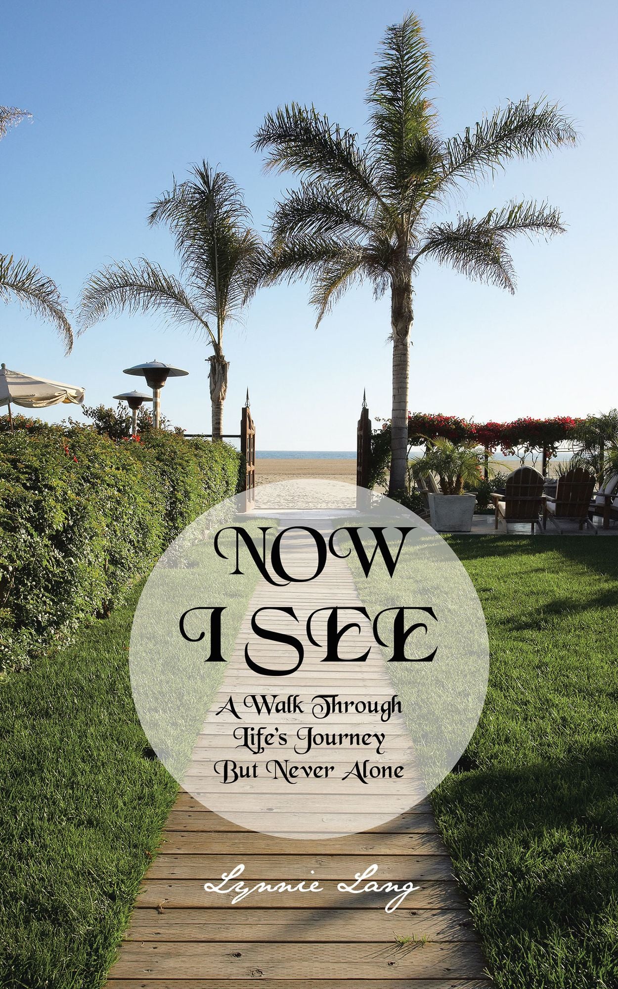 NOW I SEE: A Walk Through Life's Journey But Never Alone