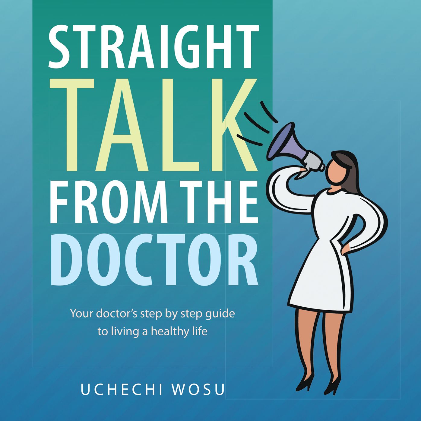 Straight Talk From the Doctor: Your doctor's step by step guide to living a healthy life