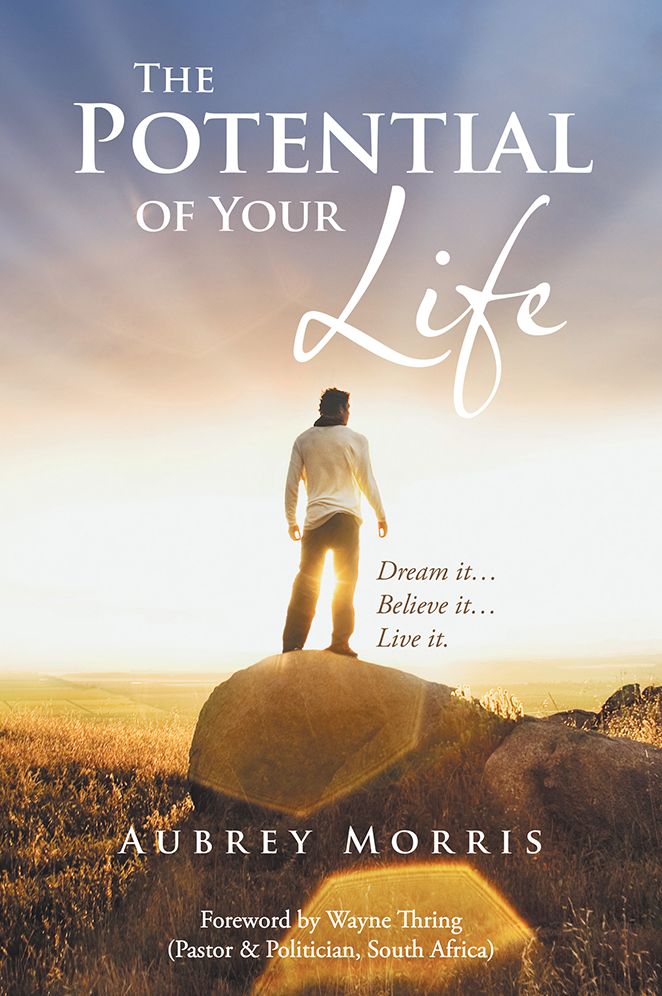 The Potential of Your Life: Dream it...Believe it...Live it.