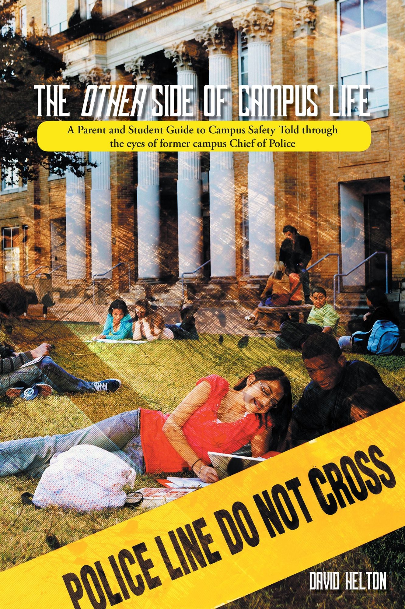 The Other Side of Campus Life: A Parent and Student Guide to Campus Safety Told through the eyes of former campus Chief of Police