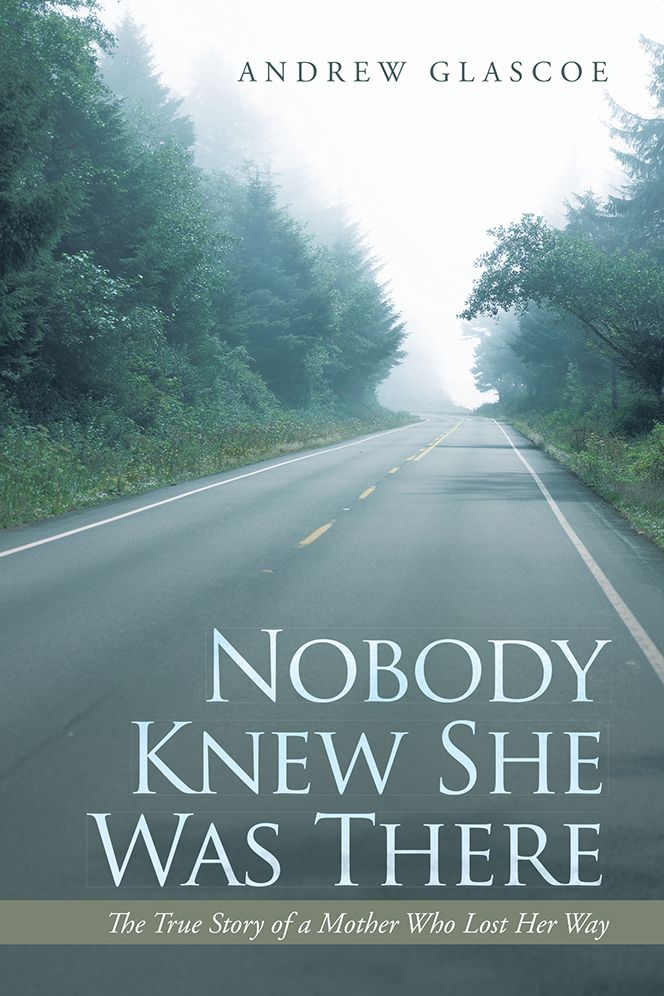 Nobody Knew She Was There: The True Story of a Mother Who Lost Her Way