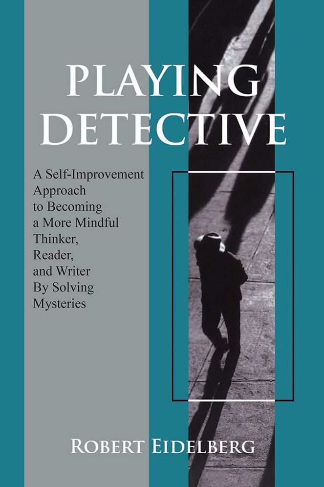 PLAYING DETECTIVE: A Self-Improvement Approach to Becoming a More Mindful Thinker, Reader, and Writer By Solving Mysteries