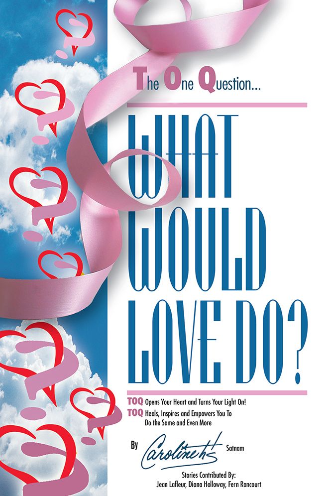 The One Question - WHAT WOULD LOVE DO: TOQ Opens Your Heart and Turns Your Light On! Heals, Inspires and Empowers You To Do The Same and Even More