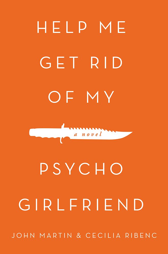 Help me get rid of my psycho girlfriend: A novel