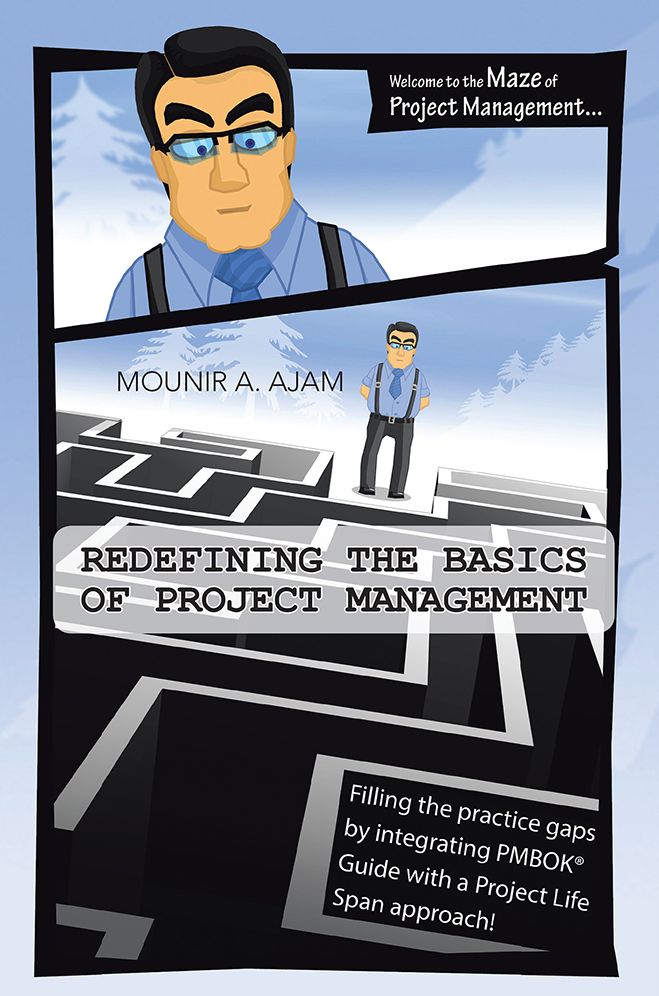 Redefining the Basics of Project Management: Filling the practice gaps by integrating PMBOK® Guide with a Project Life Span approach!