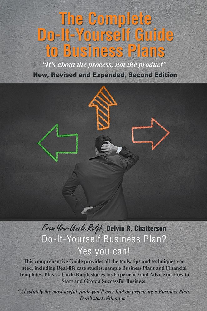 The Complete Do-It-Yourself Guide to Business Plans: "It's about the process, not the product" New, Revised and Expanded, Second Edition