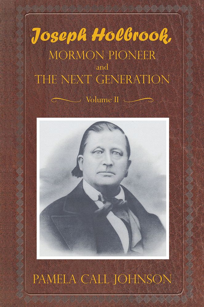 JOSEPH HOLBROOK MORMON PIONEER AND THE NEXT GENERATION Volume II: With commentary on settlers, polygamists, and outlaws, including Butch Cassidy