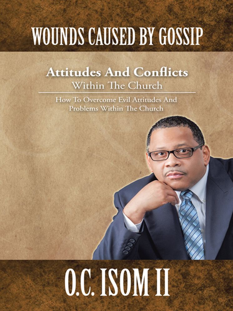WOUNDS CAUSED BY GOSSIP Attitudes And Conflicts Within The Church: How To Overcome Evil Attitudes And Problems Within The Church