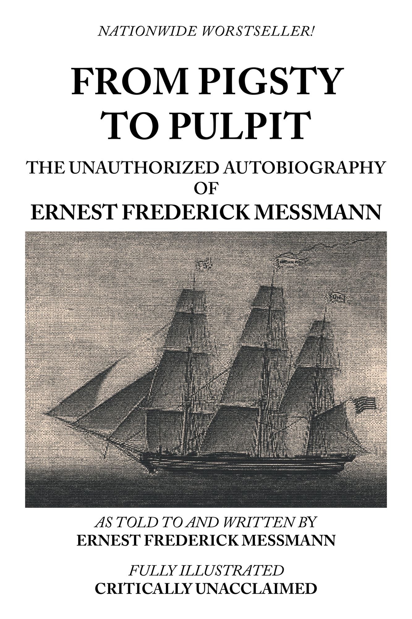 FROM PIGSTY TO PULPIT: THE UNAUTHORIZED AUTOBIOGRAPHY OF ERNEST FREDERICK MESSMANN