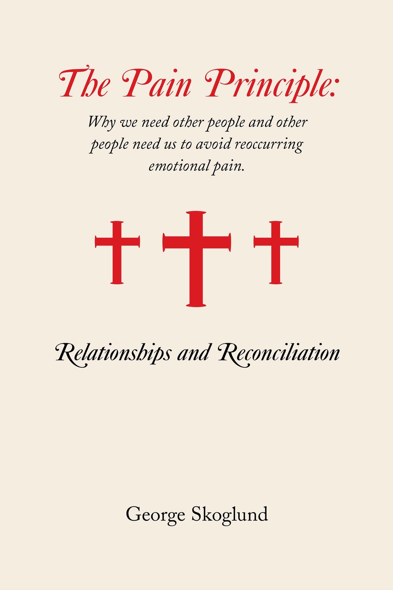 The Pain Principle: Relationships and Reconciliation: Why we need other people and other people need us to avoid reoccurring emotional pain.