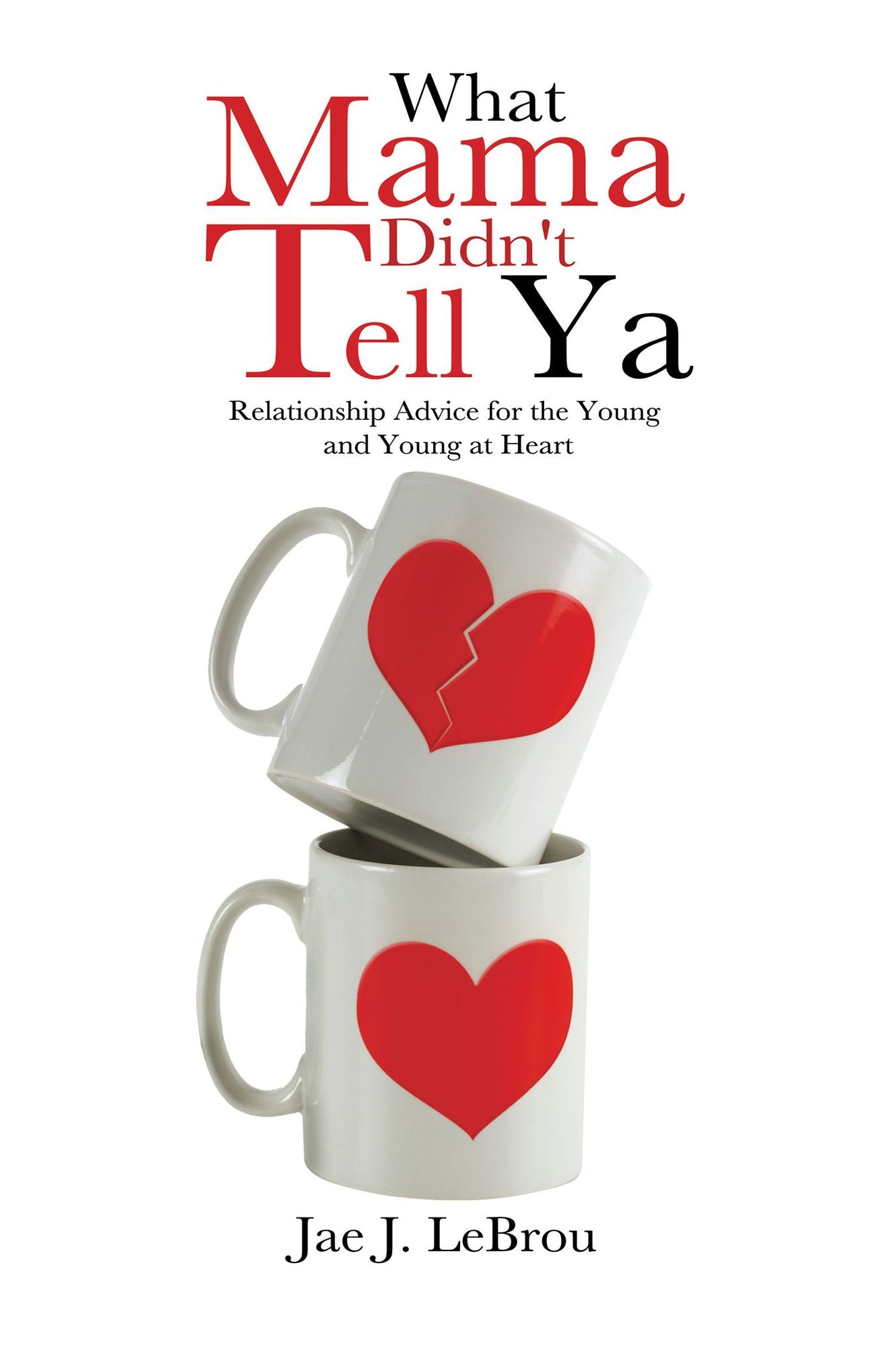 What Mama Didn't Tell Ya: Relationship Advice for the Young and Young at Heart