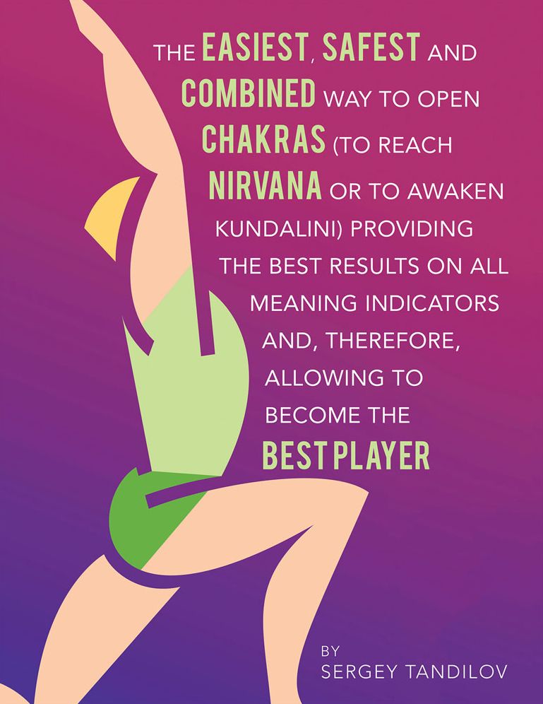 The easiest, safest and combined Way to open chakras (to reach Nirvana or to awaken Kundalini) providing the best results on all meaning indicators and, therefore, allowing to become the best player