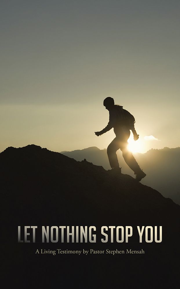 LET NOTHING STOP YOU: A Living Testimony by Pastor Stephen Mensah