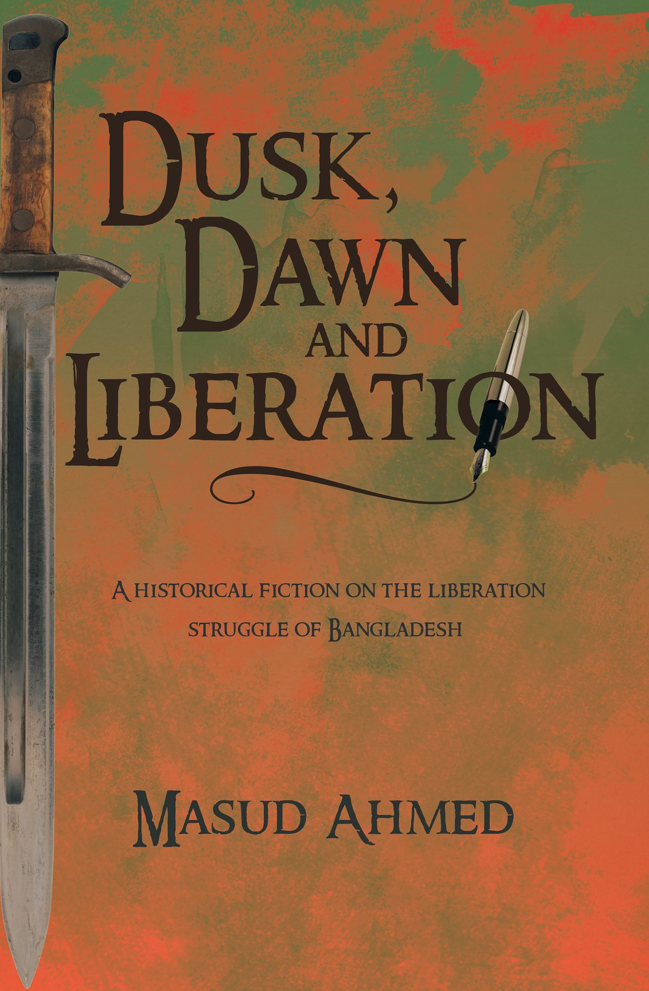 Dusk, Dawn and Liberation: A HISTORICAL FICTION ON THE LIBERATION STRUGGLE OF BANGLADESH