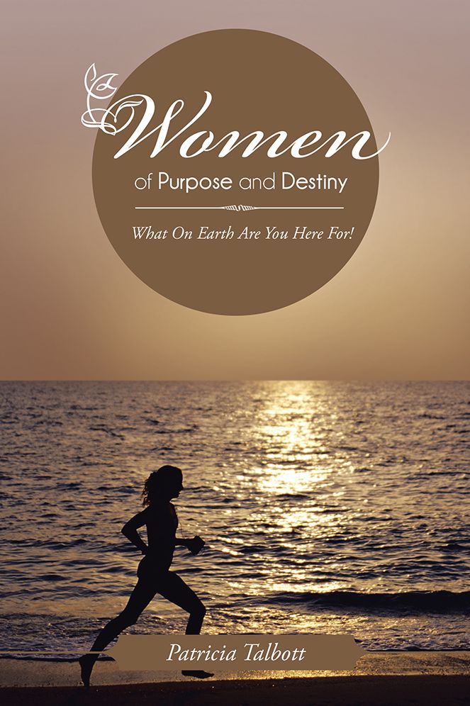 Women of Purpose and Destiny: What On Earth Are You Here For!