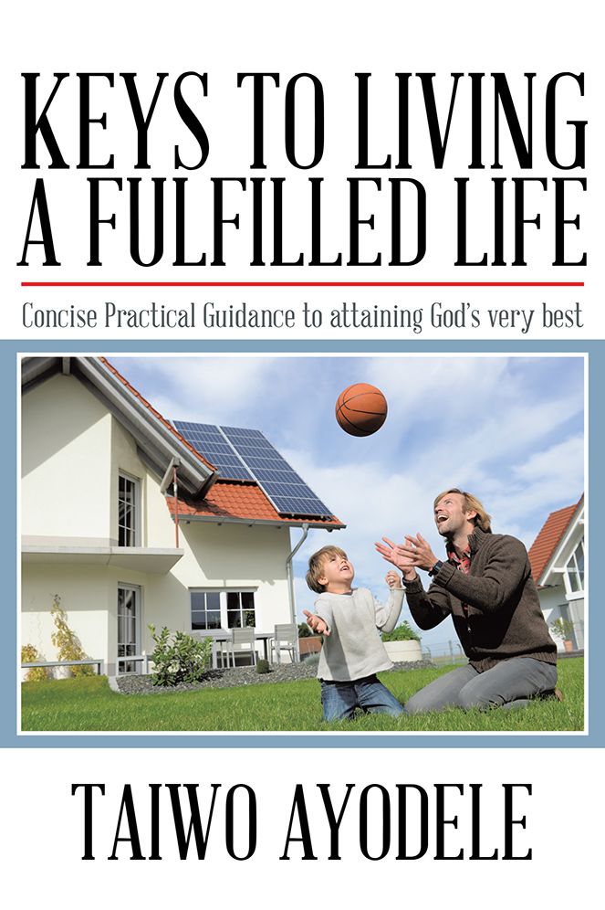 Keys to Living a Fulfilled Life: Concise Practical Guidance to attaining God's very best