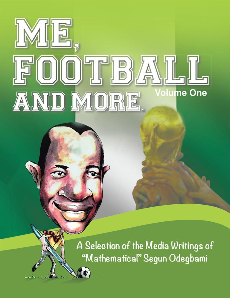 ME, FOOTBALL AND MORE: A Selection of the Media Writings of "Mathematical" Segun Odegbami