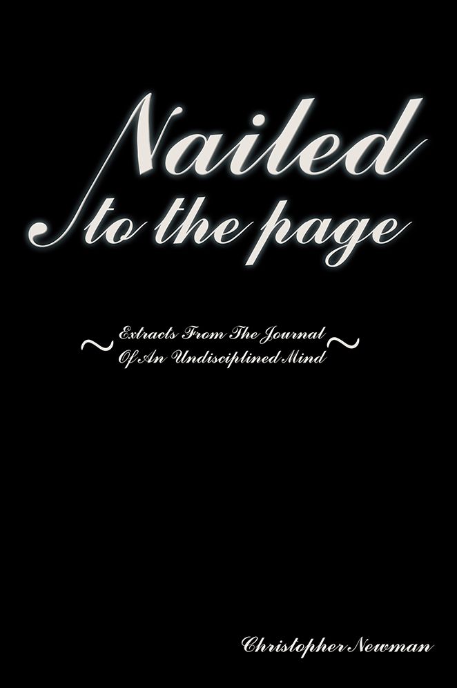 Nailed To The Page: Extracts From The Journal Of An Undisciplined Mind