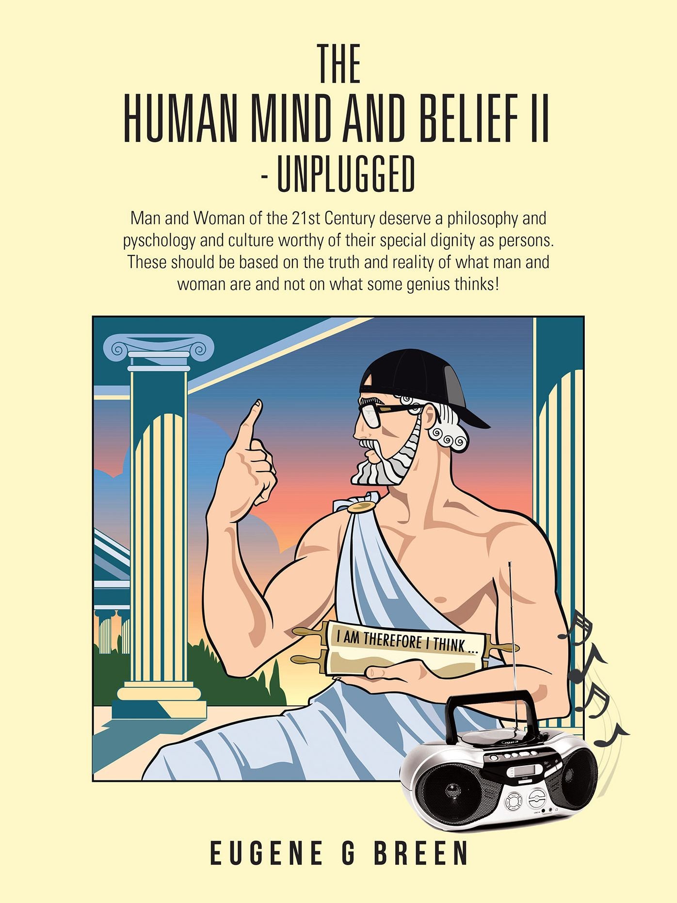 THE HUMAN MIND AND BELIEF II - UNPLUGGED: Man and Woman of the 21st Century deserve a philosophy and pyschology and culture worthy of their special dignity as persons. These should be based on the truth and reality of what man and woman are and not on wha