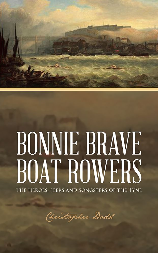 Bonnie Brave Boat Rowers: The heroes, seers and songsters of the Tyne