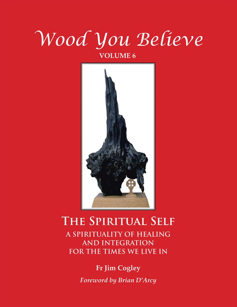 WOOD YOU BELIEVE: The Spiritual Self - A SPIRITUALITY OF HEALING AND INTEGRATION FOR THE TIMES WE LIVE IN