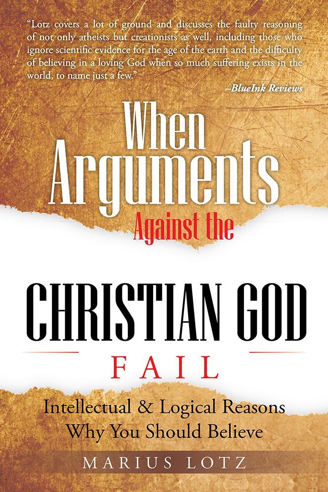 When Arguments Against the Christian God Fail: Intellectual & Logical Reasons Why You Should Believe
