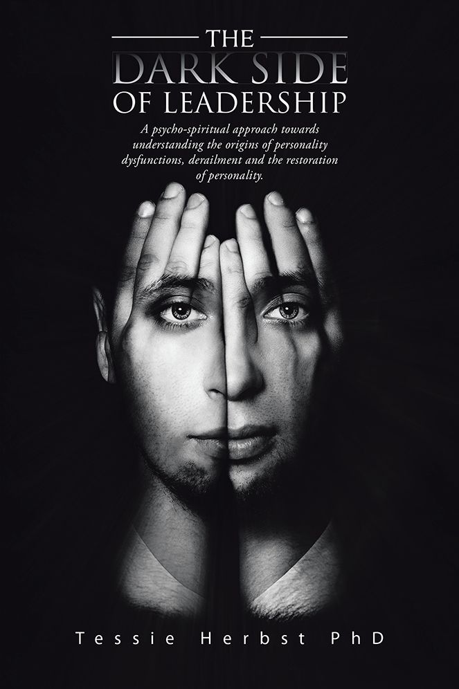THE DARK SIDE OF LEADERSHIP: A psycho- spiritual approach towards understanding the origins of personality dysfunctions, derailment and the restoration of personality.