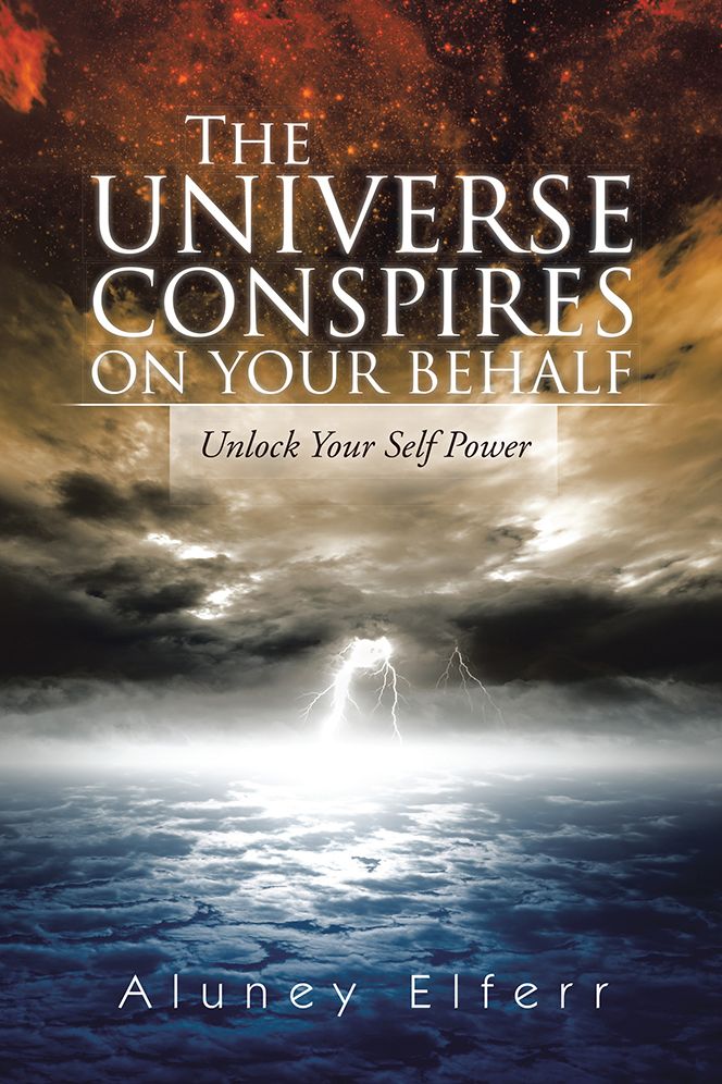 The Universe Conspires on Your Behalf: Unlock Your Self Power